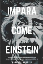 Impara Come Einstein: Segreti e tecniche per imparare qualsiasi cosa, sviluppare la creativit? e scoprire il Genio che ? in te