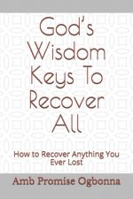 God's Wisdom Keys To Recover All: How to Recover Anything You Ever Lost