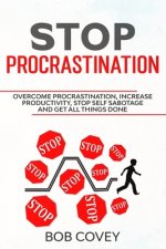 Stop Procrastination: Overcome Procrastination, Increase Productivity, Stop Self Sabotage and Get All Things Done