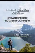 Collection of: Influential quotes from Stratospheric Successful People by Tran Karabatsos