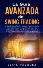 La Guía Avanzada de Swing Trading: La Guía Definitiva Para Principiantes Para Aprender las Mejores Estrategias de Algoritmos, Swing, y Day Trading; ?P