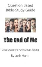 Question-based Bible Study Guide -- The End of Me: Good Questions Have Groups Talking
