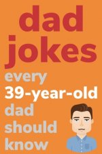 Dad Jokes Every 39 Year Old Dad Should Know: Plus Bonus Try Not To Laugh Game