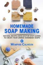Homemade Soap Making: Natural and Easy Recipes with Step-by-Step Guides to Create your Unique Handmade Design Soaps