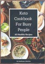 Keto Cookbook For Busy People: 60 Healthy Recipes: Discover The ketogenic Cooking With This Easy Keto Cookbook That Contains Delicious And Healthy Di