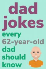 Dad Jokes Every 62 Year Old Dad Should Know: Plus Bonus Try Not To Laugh Game