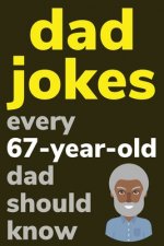 Dad Jokes Every 67 Year Old Dad Should Know: Plus Bonus Try Not To Laugh Game