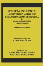 Utopía Poética, Impotencia Amorosa E Imaginación Temporal En María Luisa Bombal, Pablo Neruda Y Mario Benedetti