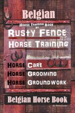 Belgian Horse, Horse Training Book By Rusty Fence Horse Training, Horse Care, Horse Grooming, Horse Groundwork, Belgian Horse Book