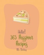 Hello! 365 Passover Recipes: Best Passover Cookbook Ever For Beginners [Potato Flour Cookbook, Mashed Potato Cookbook, Carrot Cake Recipe, Southern