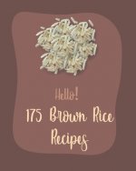 Hello! 175 Brown Rice Recipes: Best Brown Rice Cookbook Ever For Beginners [Book 1]