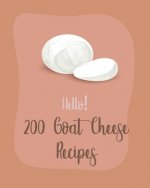 Hello! 200 Goat Cheese Recipes: Best Goat Cheese Cookbook Ever For Beginners [Book 1]