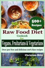Raw Food Diet Cookbook for Vegans, Fruitarians and Vegetarians: Over 500 New and delicious 100% Raw Recipes