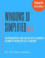 Windows 10 Simplified: Windows 10 Setup Guides for Everyday Users