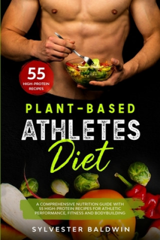 Plant-Based Athletes Diet: A Comprehensive Nutrition Guide with 55 High-Protein Recipes for Athletic Performance, Fitness and Bodybuilding. Full (