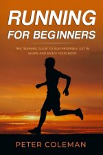 Running for Beginners: The Training Guide to Run Properly, Get in Shape and Enjoy Your Body