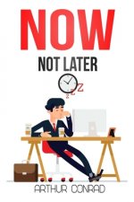 NOW, not Later: Stop Procrastinating, Boost Productivity and Live an Effective Life by Managing Time Like Millionaires