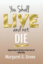 You Shall Live and Not Die: Supernatural Victory in the Face of Adversity