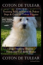 Coton de Tulear Training Book for Coton De Tulear Dogs & Coton De Tulear Puppies By D!G THIS DOG Training Dog, Training Begins From the Car Ride Home,