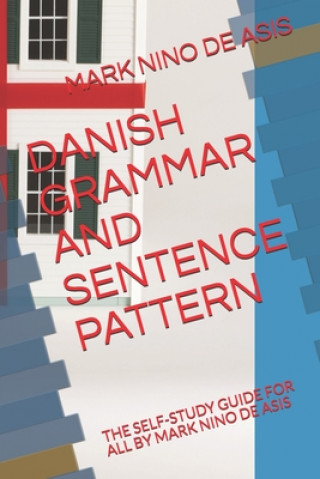 Danish Grammar and Sentence Pattern: The Self-Study Guide for All by Mark Nino de Asis