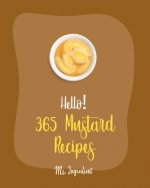 Hello! 365 Mustard Recipes: Best Mustard Cookbook Ever For Beginners [Book 1]