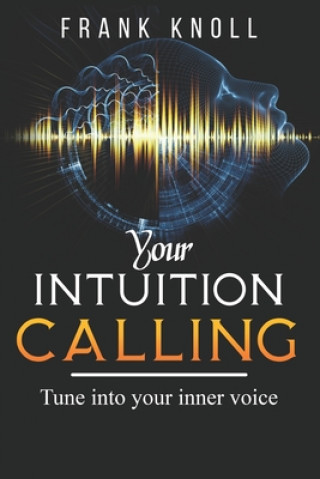 Your Intuition Calling: Tune into your inner voice