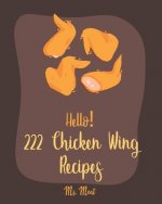 Hello! 222 Chicken Wing Recipes: Best Chicken Wing Cookbook Ever For Beginners [Book 1]
