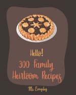 Hello! 300 Family Heirloom Recipes: Best Family Heirloom Cookbook Ever For Beginners