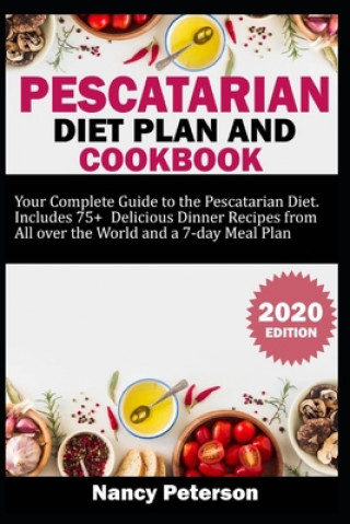 Pescatarian Diet Plan and Cookbook: Your Complete Guide to the Pescatarian Diet. Includes 75+ Delicious Dinner Recipes from All Over the World and a 7