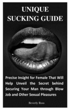 Unique Sucking Guide: Precise Insight for Female That Will Help Unveil the Secret behind Securing Your Man through Blow Job and Other Sexual