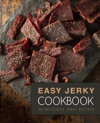 Easy Jerky Cookbook: 50 Delicious Jerky Recipes (2nd Edition)