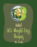 Hello! 365 Weight-Loss Recipes: Best Weight-Loss Cookbook Ever For Beginners [Tortilla Soup Recipe, Cabbage Soup Recipe, Summer Salad Book, Tuna Salad
