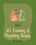 Hello! 365 Canning & Preserving Recipes: Best Canning & Preserving Cookbook Ever For Beginners [Pickling Recipes, Jam And Jelly Cookbook, Jam And Pres