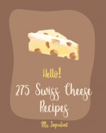 Hello! 275 Swiss Cheese Recipes: Best Swiss Cheese Cookbook Ever For Beginners [Book 1]