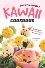 Sweet & Savory Kawaii Cookbook: Breath Taking Cute Kawaii Recipes for All Events