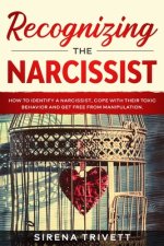 Recognizing The Narcissist: How to Identify a Narcissist, Cope with their Toxic Behavior and Get Free from Manipulation