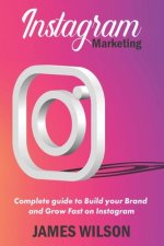 Instagram Marketing: Complete Guide to Build Your Brand and Grow Fast on Instagram