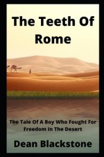 The Teeth Of Rome: The Tale Of A Boy Who Fought For Freedom In The Desert