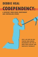 Codependency: A Recovery from Being Codependent and Controlling Others - Stop a Life with No Love Starting More Genuine Relationship