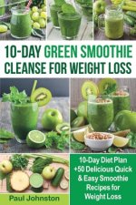 10-Day Green Smoothie Cleanse for Weight Loss: 10-Day Diet Plan +50 Delicious Quick & Easy Smoothie Recipes for Weight Loss (veggie, vegetarian, meal