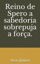 Reino de Spero a sabedoria sobrepuja a força.
