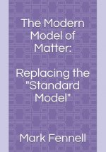 The Modern Model of Matter: : Replacing the 