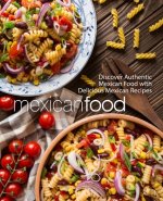 Mexican Food: Discover Authentic Mexican Food with Delicious Mexican Recipes (2nd Edition)