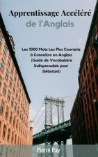 Apprentissage Accéléré de l'Anglais: Les 1000 Mots Les Plus Courants ? Connaître en Anglais (Guide de Vocabulaire Indispensable pour Débutant)