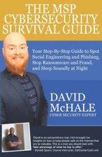 The MSP Cybersecurity Survival Guide: Your Step-By-Step Guide to Spot Social Engineering and Phishing, Stop Ransomware and Fraud, and Sleep Soundly At