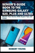 Senior's Guide Book to the Samsung Galaxy S20, Plus and Ultra: Master Your Device with Expert Tips and Tricks