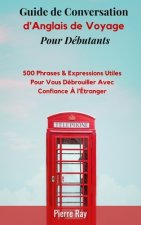 Guide de Conversation d'Anglais de Voyage: 500 Phrases & Expressions Utiles pour Vous Débrouiller avec Confiance ? l'Étranger