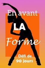 En avant la forme défi de 90 jours: Fixez-vous un objectif, préparez-vous et commencez ? vous remettre en forme!
