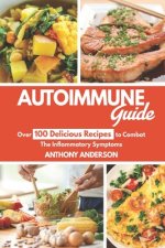 Autoimmune Guide: Over 100 delicious recipes to Combat the inflammatory symptoms