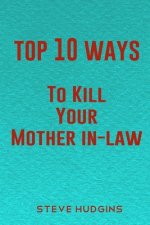 Top 10 Ways To Kill Your Mother In-Law